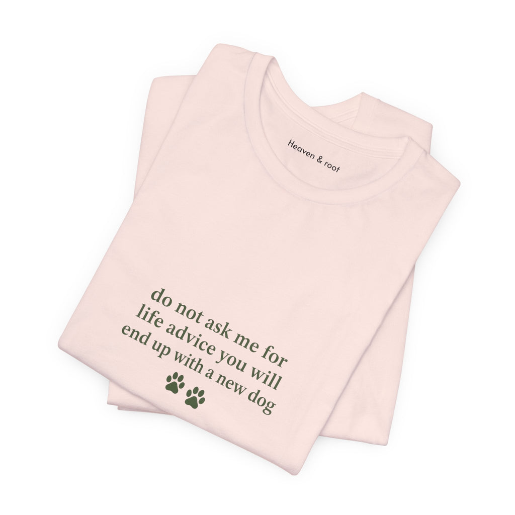 Do Not Ask Me for Life Advice Dog Humor T-Shirt
