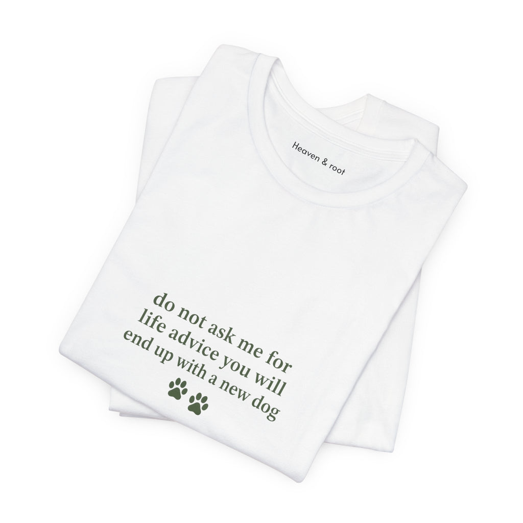 Do Not Ask Me for Life Advice Dog Humor T-Shirt